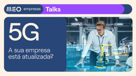 MEO Empresas Talks 5G: a conectividade que está a redefinir o futuro empresarial